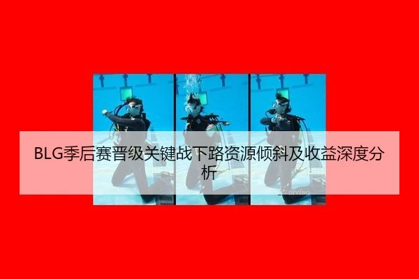 BLG季后赛晋级关键战下路资源倾斜及收益深度分析